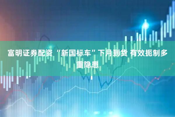 富明证券配资 “新国标车”下月到货 有效扼制多重隐患